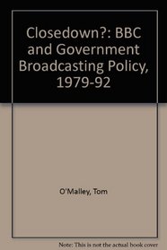 Closedown?: The Bbc and Government Broadcasting Policy 1979-92