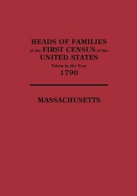 Heads of Families at the First Census of the United States Taken in the Year 1790: Massachusetts