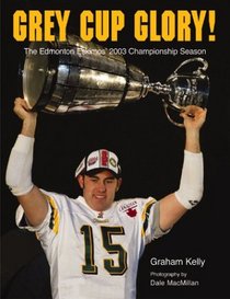 Grey Cup Glory! The Edmonton Eskimos' 2003 Championship Season