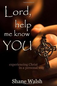 Lord, Help Me Know You: Experiencing Christ in a Personal Way