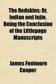 The Redskins; Or, Indian and Injin. Being the Conclusion of the Littlepage Manuscripts