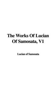 The Works Of Lucian Of Samosata, V1