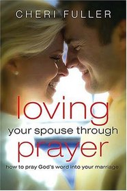 Loving Your Spouse Through Prayer: How to Pray God's Word Into Your Marriage