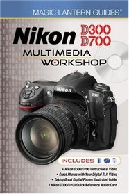 Magic Lantern Guides: Nikon D300/D700 Multimedia Workshop