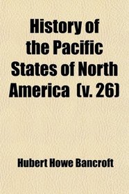 History of the Pacific States of North America (Volume 26); Washington, Idaho, and Montana. 1890