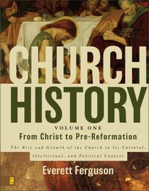 Church History Volume One: From Christ to Pre-Reformation: The Rise and Growth of the Church in Its Cultural, Intellectual, and Political Context