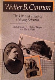 Walter B. Cannon: The Life and Times of a Young Scientist (Belknap Press)