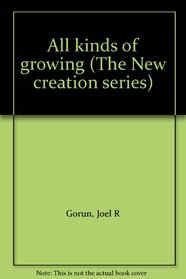 All kinds of growing (The New creation series)