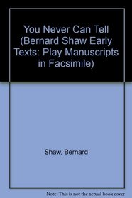 You Never Can Tell a Facsimile of the Holograph Manuscript: A Facsimile of the Holograph Manuscript (Shaw, Bernard, Early Texts, Play Manuscripts in Facsimile.)