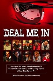 Deal Me In: Twenty of the Top Poker Players Share the Stories of How They Turned Pro