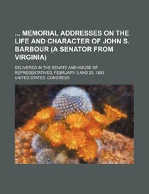 Memorial Addresses on the Life and Character of John S. Barbour (a Senator from Virginia)
