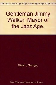 Gentleman Jimmy Walker, Mayor of the Jazz Age.