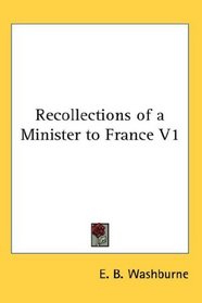 Recollections of a Minister to France V1