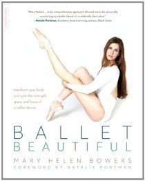 Ballet Beautiful: Transform Your Body and Gain the Strength, Grace, and Focus of a Ballet Dancer