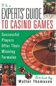 The Experts' Guide to Casino Games: Expert Gamblers Offer Their Winning Formulas