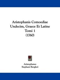 Aristophanis Comoediae Undecim, Graece Et Latine Tomi 1 (1760) (Latin Edition)