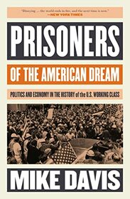 Prisoners of the American Dream: Politics and Economy in the History of the US Working Class (Essential Mike Davis)