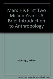 Man, His First Two Million Years: A Brief Introduction to Anthropology