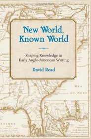 New World, Known World: Shaping Knowledge in Early Anglo-american Writing