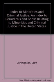 Index to Minorities and Criminal Justice: An Index to Periodicals and Books Relating to Minorities and Criminal Justice in the United States.