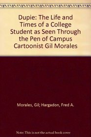 Dupie: The life and times of a college student as seen through the pen of campus cartoonist, Gil Morales