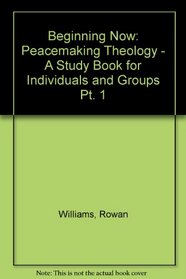 Beginning Now: Peacemaking Theology - A Study Book for Individuals and Groups Pt. 1