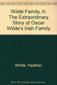 Wilde Family, A: The Extraordinary Story of Oscar Wilde's Irish Family