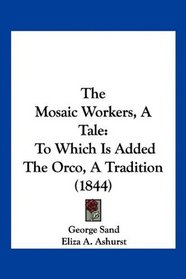 The Mosaic Workers, A Tale: To Which Is Added The Orco, A Tradition (1844)