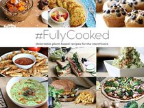 #FullyCooked: Delectable Plant-Based Recipes For The Starchivore (Raw Till Whenever) (Volume 2)