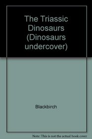 The Triassic Dinosaurs (Dinosaurs Undercover)