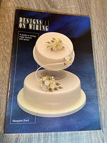 Designs on Wiring: Step-by-step Guide to Wiring Sugarcraft Flowers and Sprays