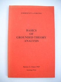 Basics of Grounded Theory Analysis: Emergence Vs. Forcing