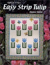 Easy Strip Tulip: Quilt in a Day (Burns, Eleanor. Quilt in a Day Series,)
