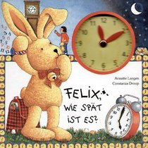 Felix, wie spt ist es? Ein Uhrenbuch mit beweglichen Zeigern.