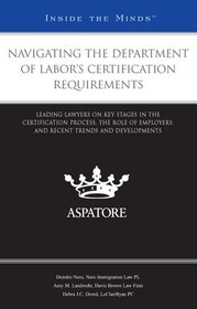 Navigating the Department of Labor's Certification Requirements: Leading Lawyers on Key Stages in the Certification Process, the Role of Employers, and Recent Trends and Developments