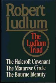The Ludlum Triad : The Holcroft Covenant, the Matarese Circle and the Bourne Identity
