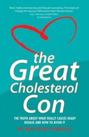 The Great Cholesterol Con: The Truth About What Really Causes Heart Disease and How to Avoid It