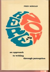 Here and Now: An Approach to Writing Through Perception.
