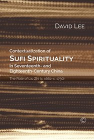 Contextualization of Sufi Spirituality in Seventeenth- and Eighteenth-Century Chin: The Role of Liu Zhi (c. 1662-c. 1730)