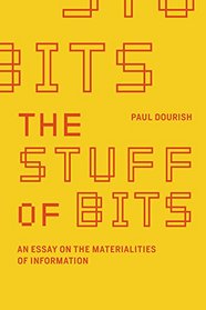The Stuff of Bits: An Essay on the Materialities of Information (MIT Press)