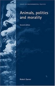 Animals, Politics and Morality : Second Edition (Issues in Environmental Politics)