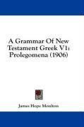 A Grammar Of New Testament Greek V1: Prolegomena (1906)