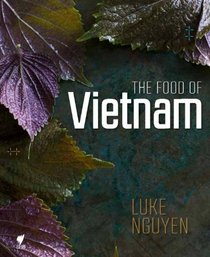 Luke Nguyen's Vietnam: One Man's Journey to Find Heritage and Inspiration Through Cuisine
