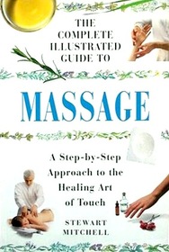Massage: A Step-by-step Approach to the Healing Art of Touch (Complete Illustrated Guide)