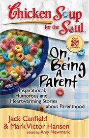 Chicken Soup for the Soul: On Being a Parent: Inspirational, Humorous, and Heartwarming Stories about Parenthood (Chicken Soup for the Soul)