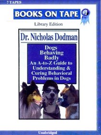 Dogs Behaving Badly (Unabridged Audiotape) An A-to-Z Guide to Understanding&Curing Behavioral Problems in Dogs