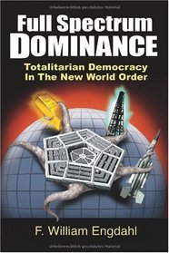 Full Spectrum Dominance: Totalitarian Democracy in the New World Order