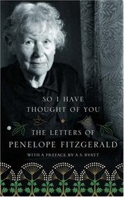 So I Have Thought of You: The Letters of Penelope Fitzgerald. by Penelope Fitzgerald