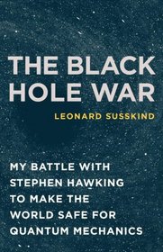 The Black Hole War: My Battle with Stephen Hawking to Make the World Safe for Quantum Mechanics