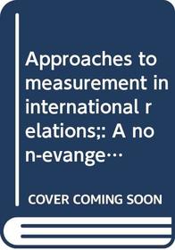 Approaches to measurement in international relations;: A non-evangelical survey,